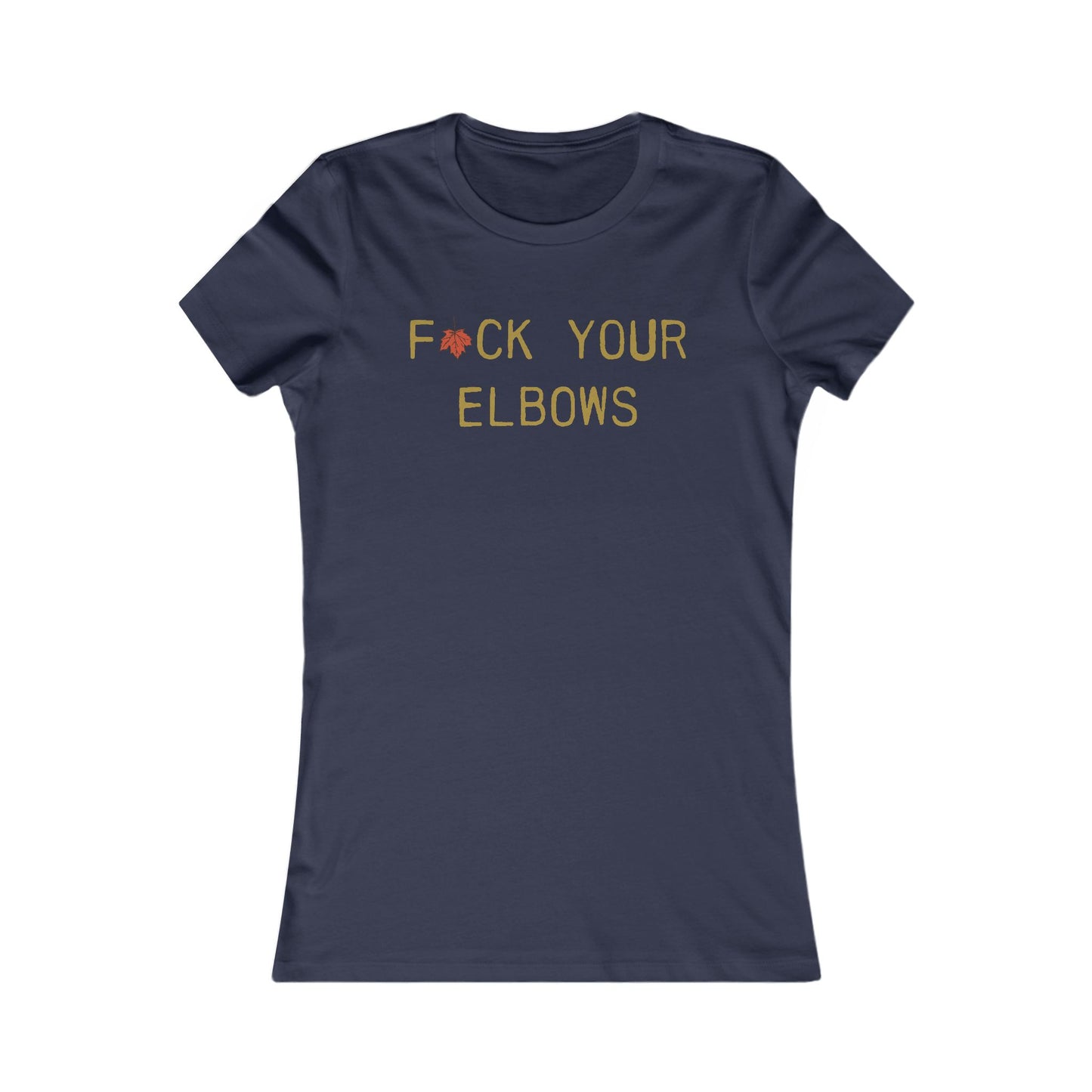 F*CK YOUR ELBOWS - Women's Tee