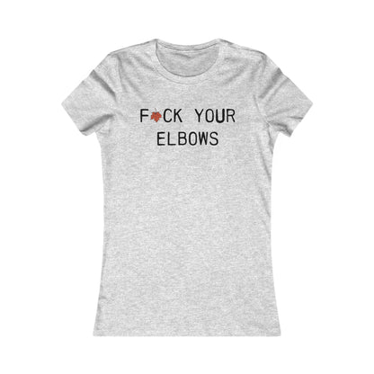 F*CK YOUR ELBOWS - Women's Tee
